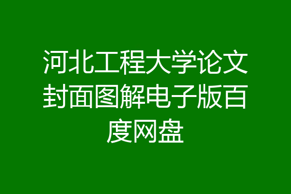 河北工程大学论文封面图解电子版百度网盘