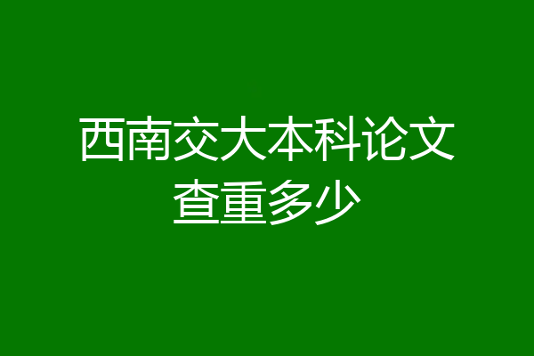 西南交大本科论文查重多少