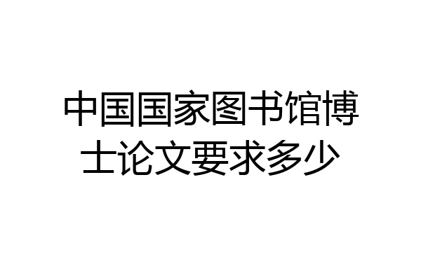 中国国家图书馆博士论文要求多少