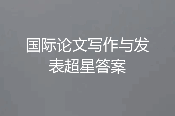 国际论文写作与发表超星答案