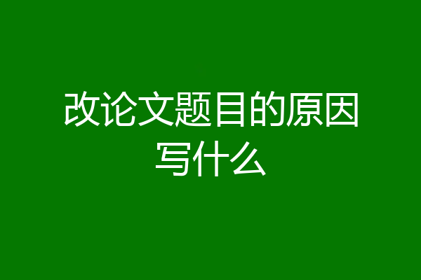 改论文题目的原因写什么