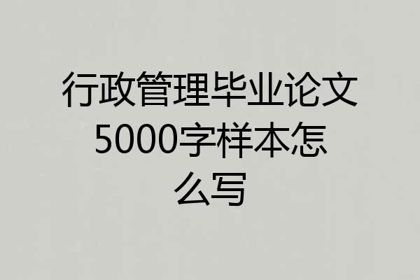 行政管理毕业论文5000字样本怎么写
