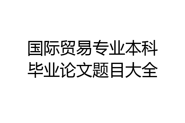 国际贸易专业本科毕业论文题目大全