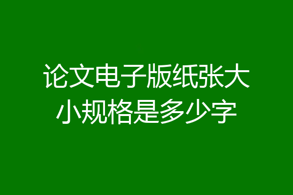 论文电子版纸张大小规格是多少字