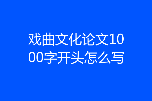 戏曲文化论文1000字开头怎么写