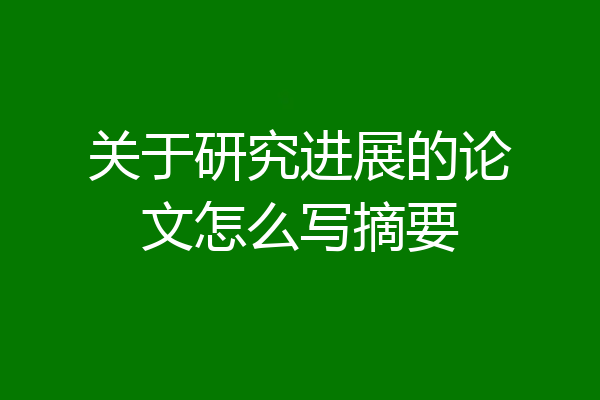 关于研究进展的论文怎么写摘要