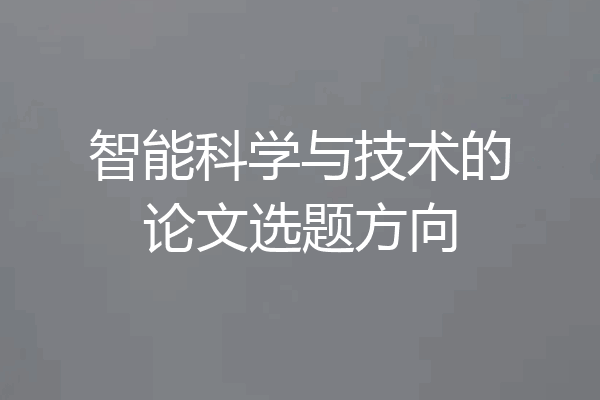 智能科学与技术的论文选题方向