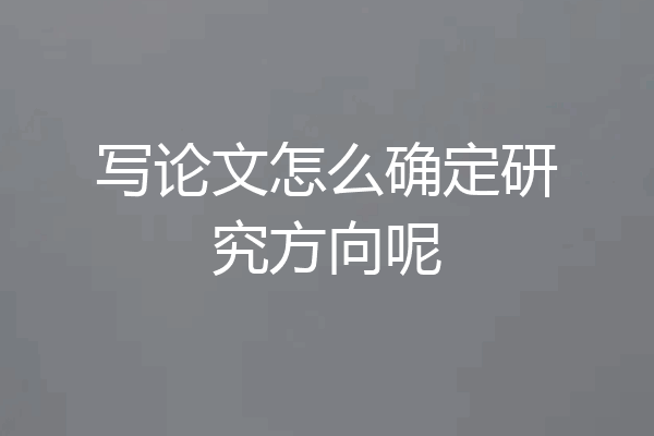 写论文怎么确定研究方向呢