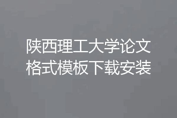陕西理工大学论文格式模板下载安装