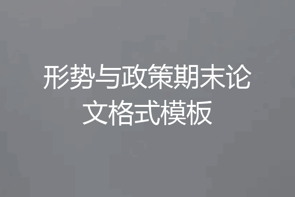 形势与政策期末论文格式模板