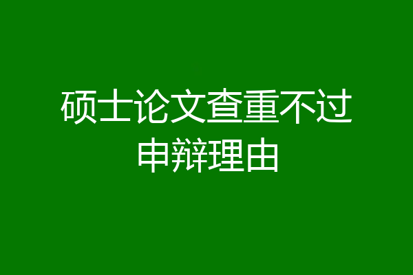硕士论文查重不过申辩理由