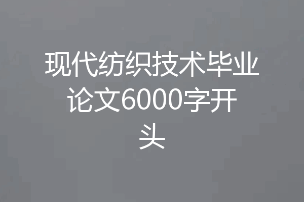 现代纺织技术毕业论文6000字开头