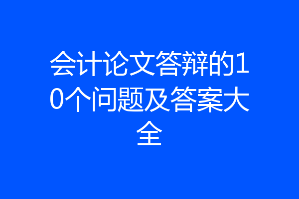 会计论文答辩的10个问题及答案大全
