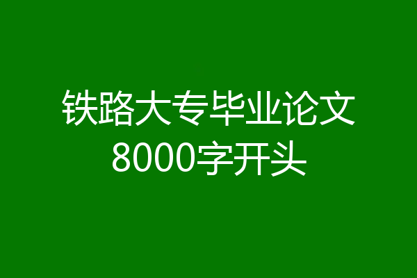 铁路大专毕业论文8000字开头