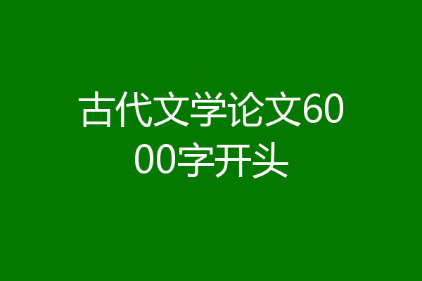 古代文学论文6000字开头