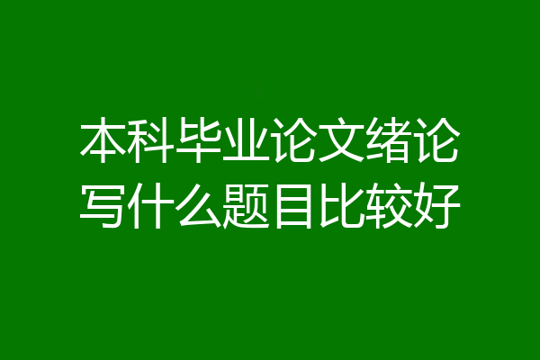 本科毕业论文绪论写什么题目比较好