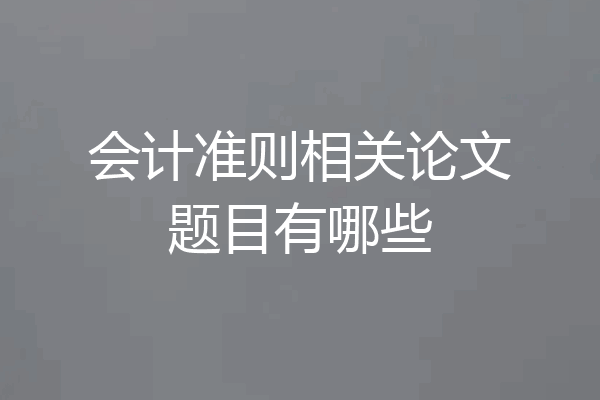 会计准则相关论文题目有哪些