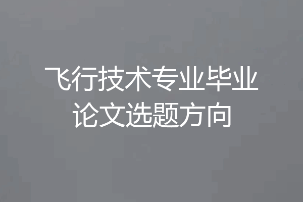 飞行技术专业毕业论文选题方向