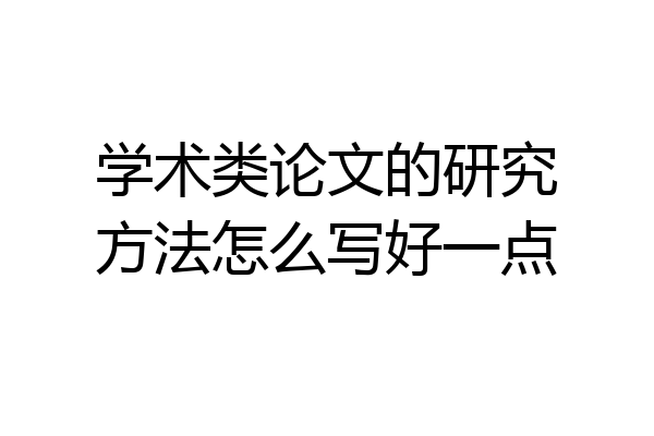学术类论文的研究方法怎么写好一点