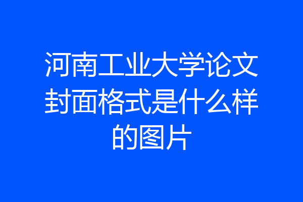 河南工业大学论文封面格式是什么样的图片