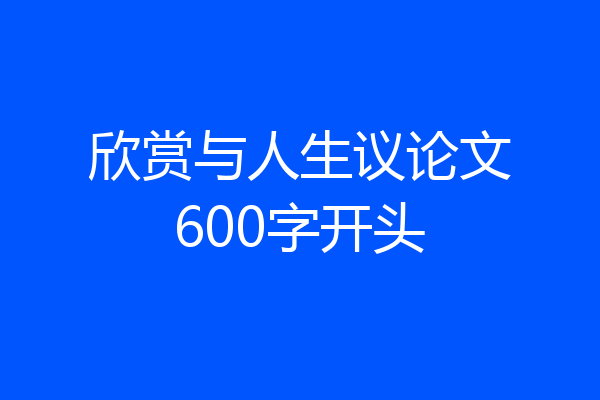 欣赏与人生议论文600字开头