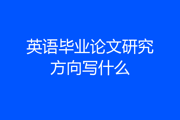 英语毕业论文研究方向写什么