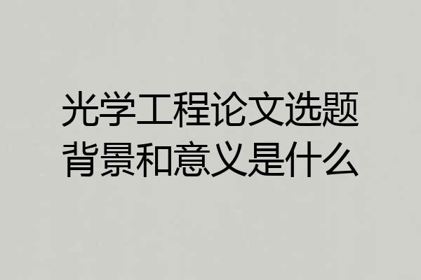 光学工程论文选题背景和意义是什么