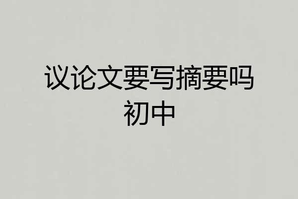 议论文要写摘要吗初中