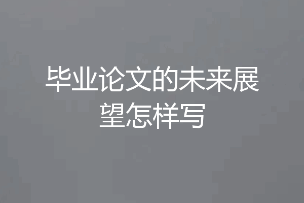 毕业论文的未来展望怎样写