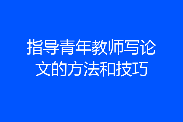 指导青年教师写论文的方法和技巧