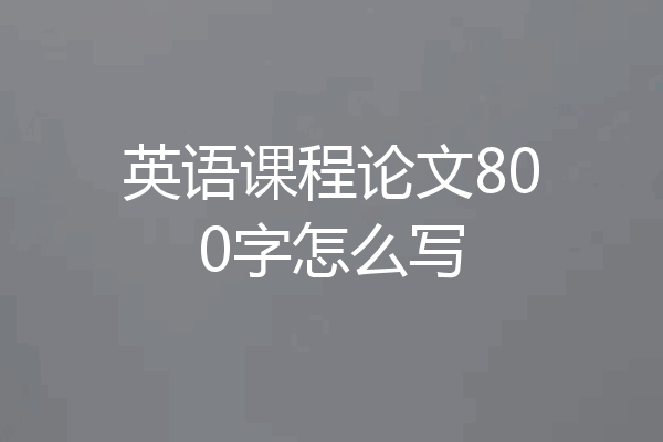 英语课程论文800字怎么写