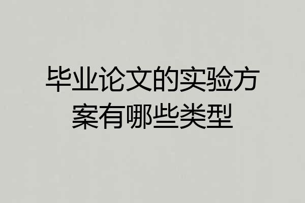 毕业论文的实验方案有哪些类型