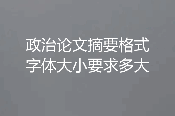 政治论文摘要格式字体大小要求多大