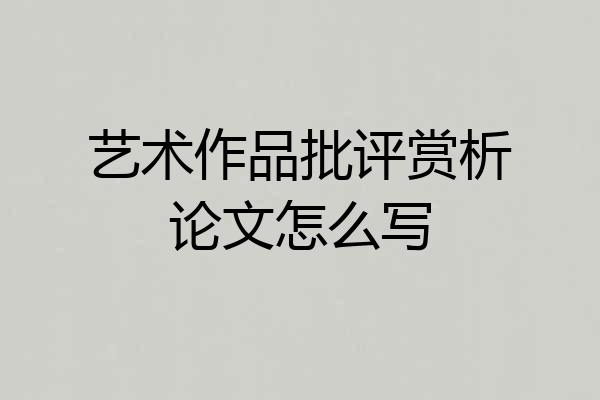 艺术作品批评赏析论文怎么写