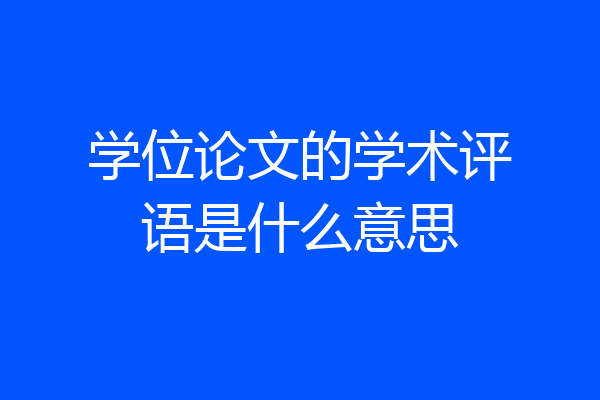 学位论文的学术评语是什么意思