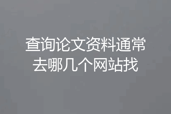 查询论文资料通常去哪几个网站找