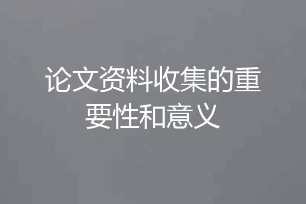 论文资料收集的重要性和意义