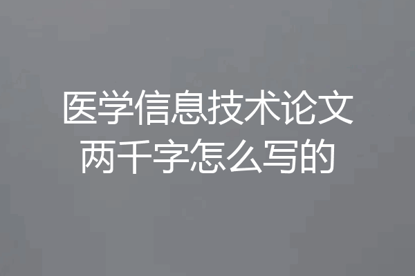 医学信息技术论文两千字怎么写的