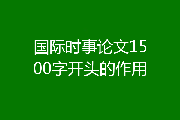 国际时事论文1500字开头的作用