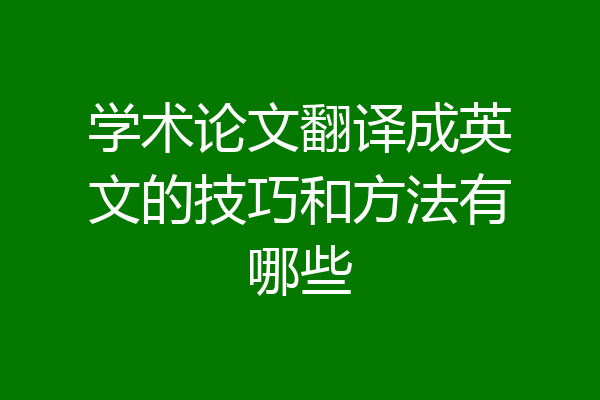 学术论文翻译成英文的技巧和方法有哪些