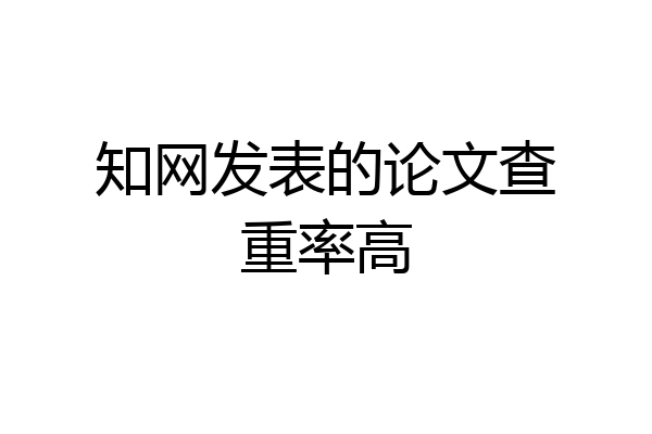 知网发表的论文查重率高