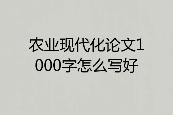 农业现代化论文1000字怎么写好