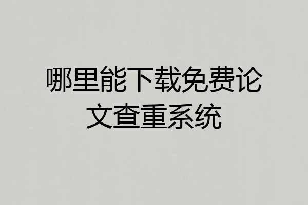 哪里能下载免费论文查重系统