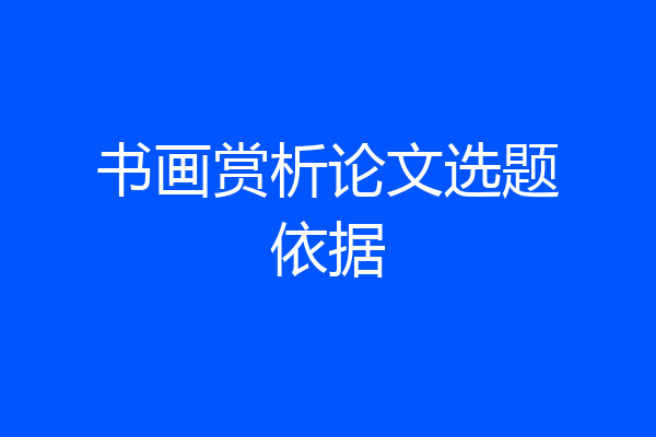 书画赏析论文选题依据
