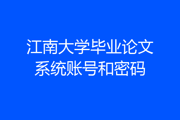 江南大学毕业论文系统账号和密码