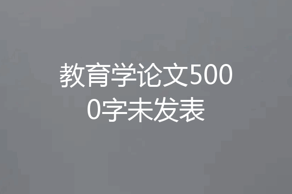 教育学论文5000字未发表