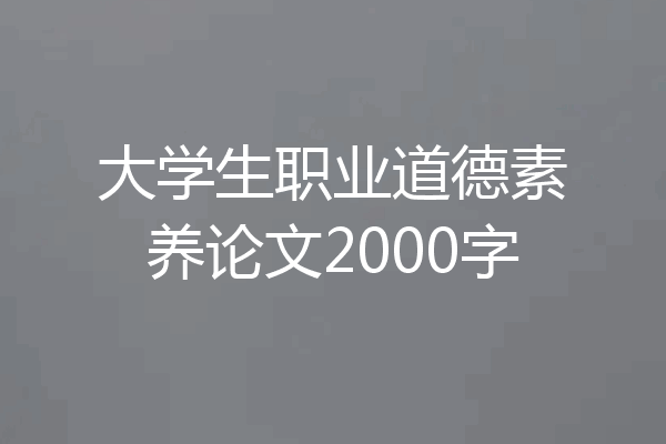 大学生职业道德素养论文2000字