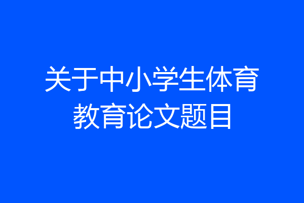 关于中小学生体育教育论文题目