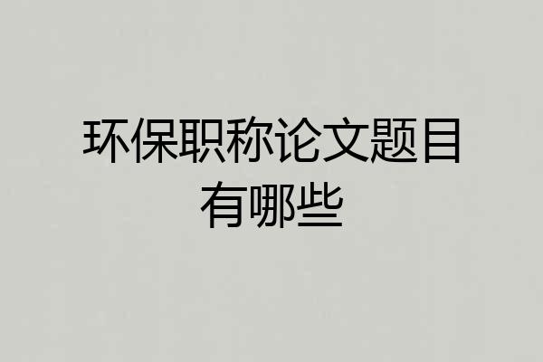 环保职称论文题目有哪些