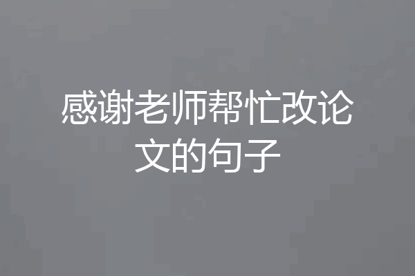 感谢老师帮忙改论文的句子